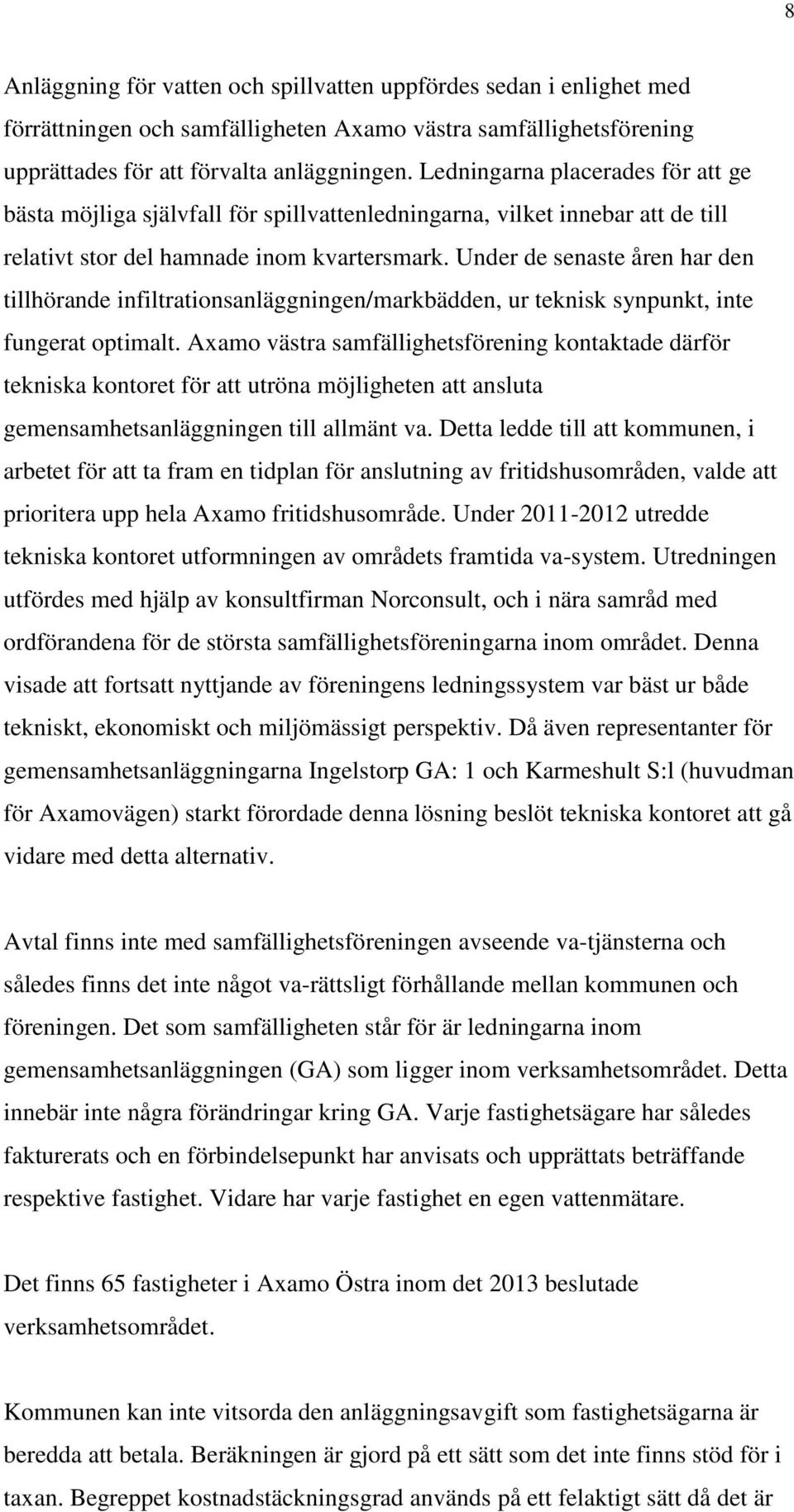 Under de senaste åren har den tillhörande infiltrationsanläggningen/markbädden, ur teknisk synpunkt, inte fungerat optimalt.