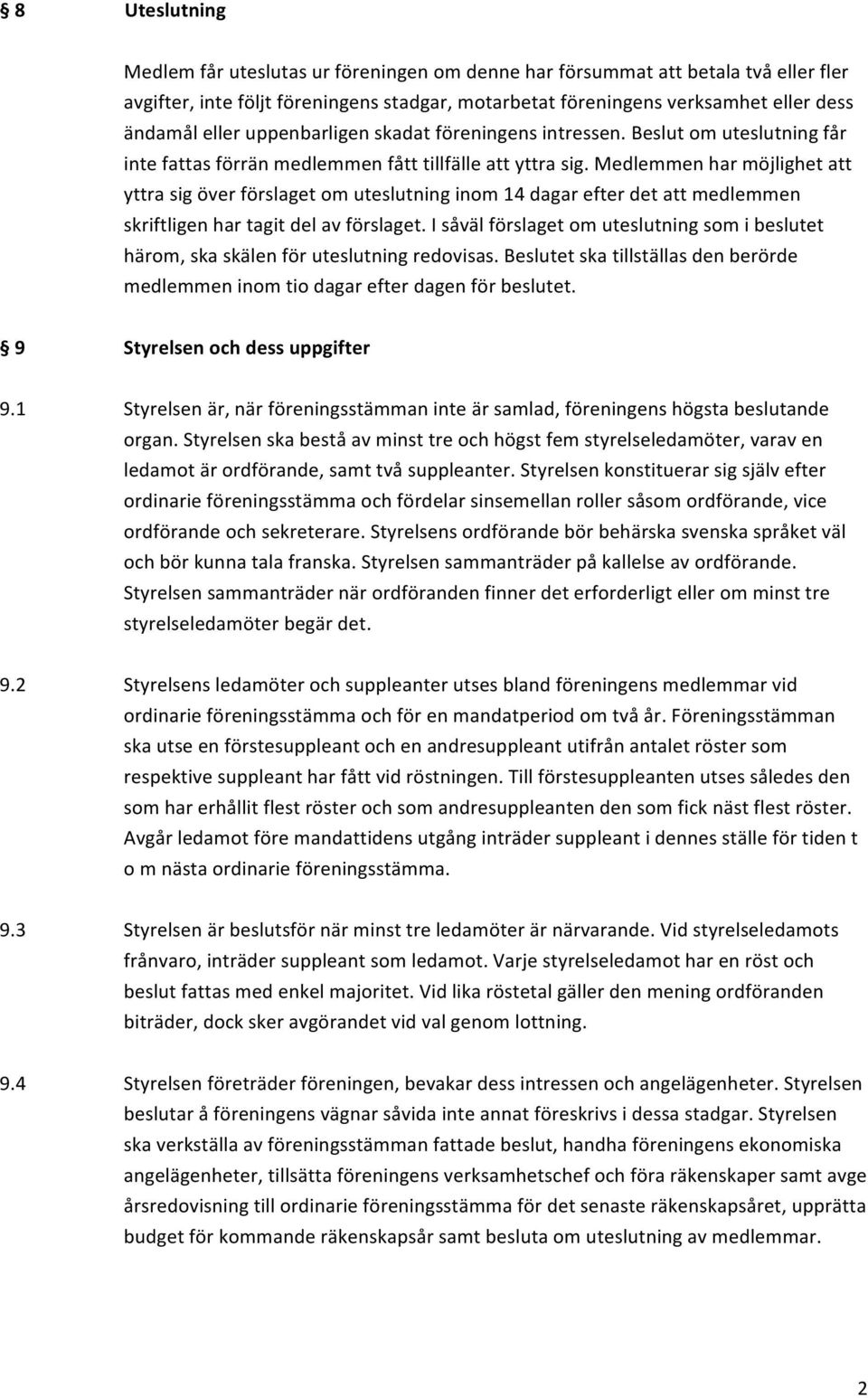 Medlemmen har möjlighet att yttra sig över förslaget om uteslutning inom 14 dagar efter det att medlemmen skriftligen har tagit del av förslaget.