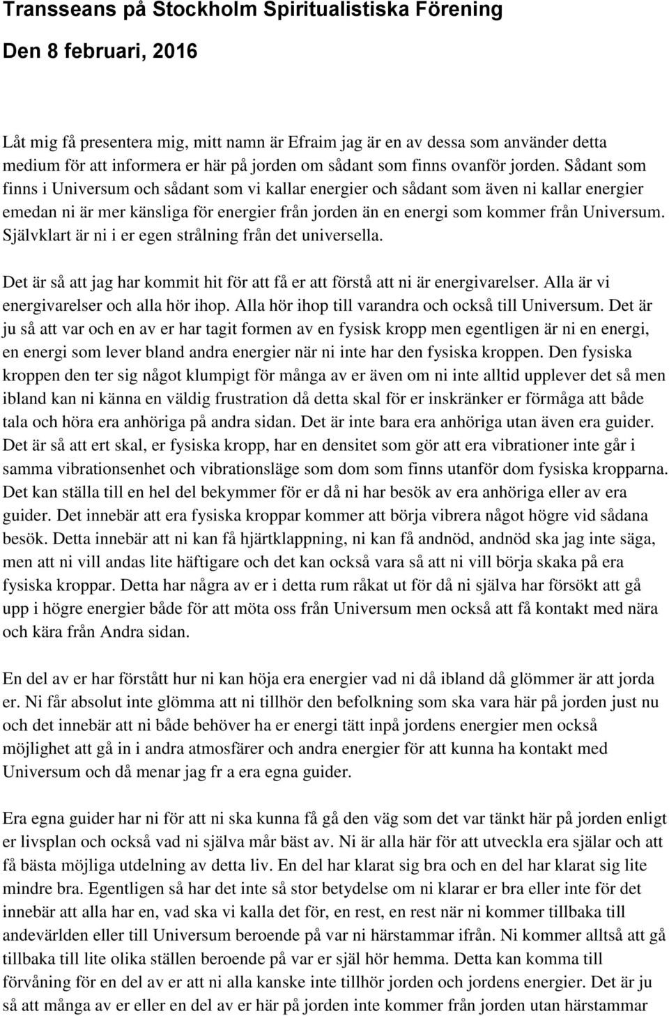 Sådant som finns i Universum och sådant som vi kallar energier och sådant som även ni kallar energier emedan ni är mer känsliga för energier från jorden än en energi som kommer från Universum.