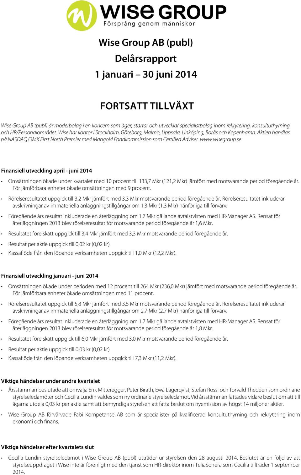 Aktien handlas på NASDAQ OMX First North Premier med Mangold Fondkommission som Certified Adviser. www.wisegroup.