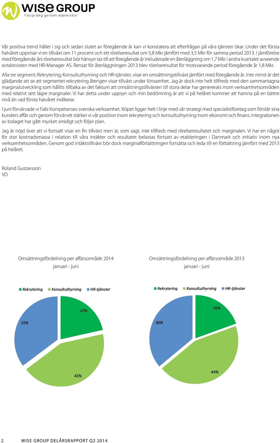 I jämförelse med föregående års rörelseresultat bör hänsyn tas till att föregående år inkluderade en återläggning om 1,7 Mkr i andra kvartalet avseende avtalstvisten med HR-Manager AS.