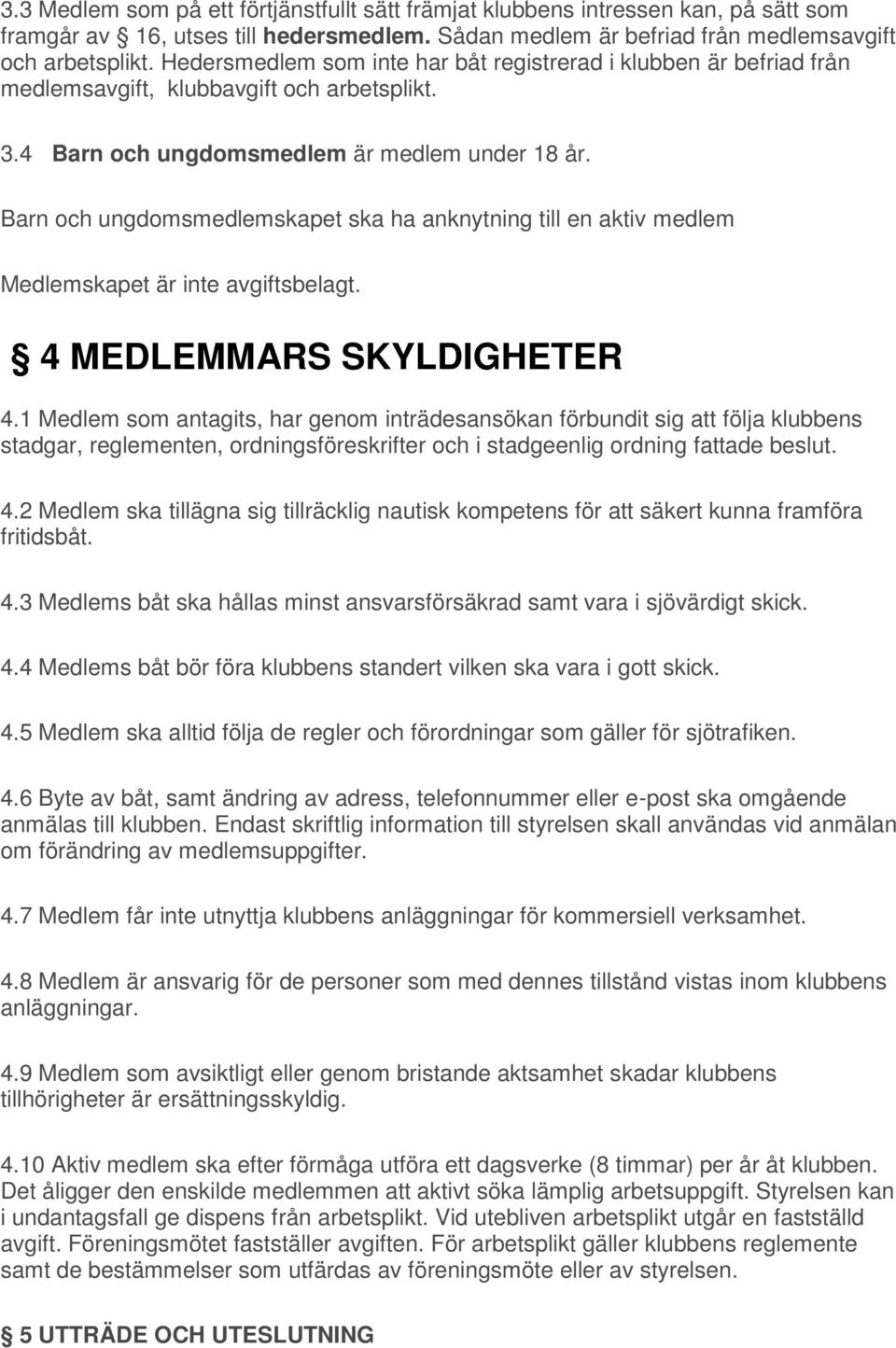 Barn och ungdomsmedlemskapet ska ha anknytning till en aktiv medlem Medlemskapet är inte avgiftsbelagt. 4 MEDLEMMARS SKYLDIGHETER 4.