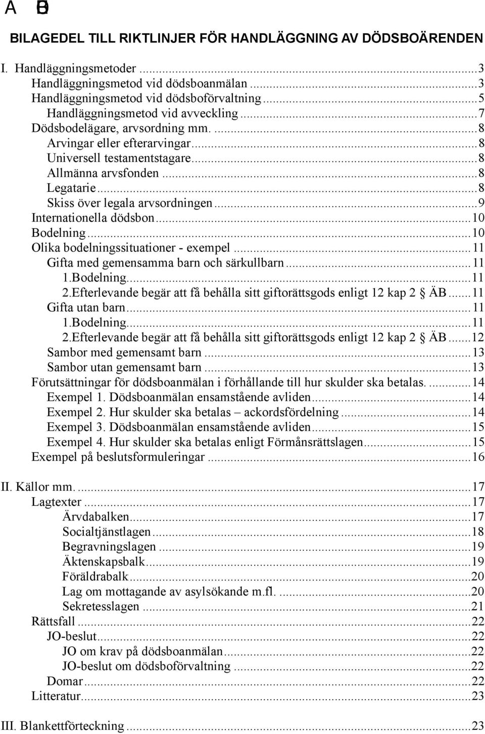 ..8 Skiss över legala arvsordningen...9 Internationella dödsbon...10 Bodelning...10 Olika bodelningssituationer - exempel...11 Gifta med gemensamma barn och särkullbarn...11 1.Bodelning...11 2.