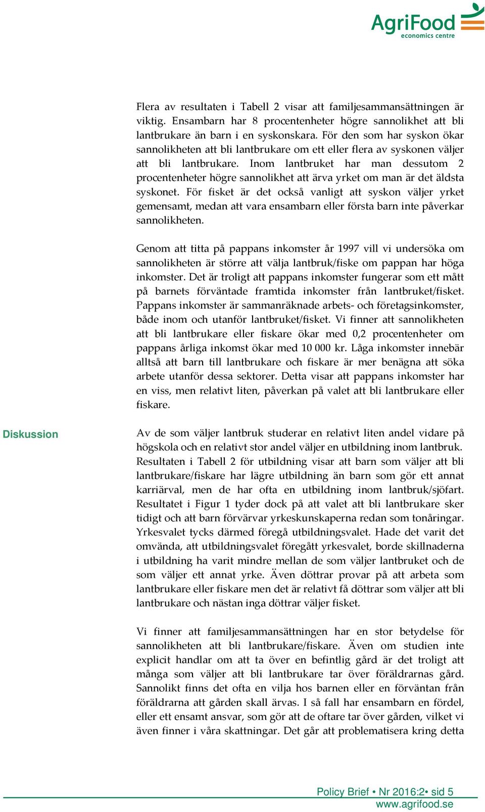 Inom lantbruket har man dessutom 2 procentenheter högre sannolikhet att ärva yrket om man är det äldsta syskonet.