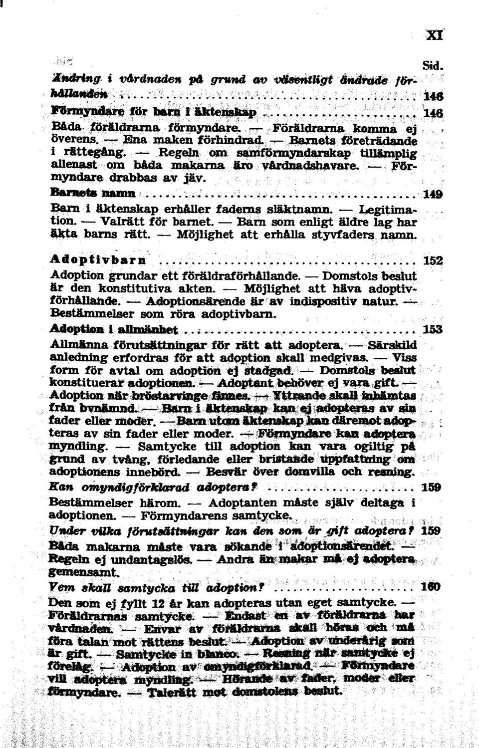 MÖjlighet att 152 Adoption grundar ett Domstols beslut är den konstitutiva akten. att häva adoptiv- Adoptionsärende är indispositiv natur. Bestämmelser som röra adoptivbarn. Adoption i.