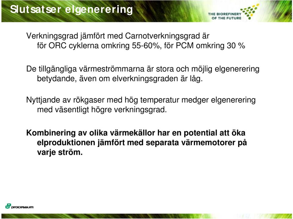 g är låg. Nyttjande av rökgaser med hög temperatur medger elgenerering med väsentligt högre verkningsgrad.