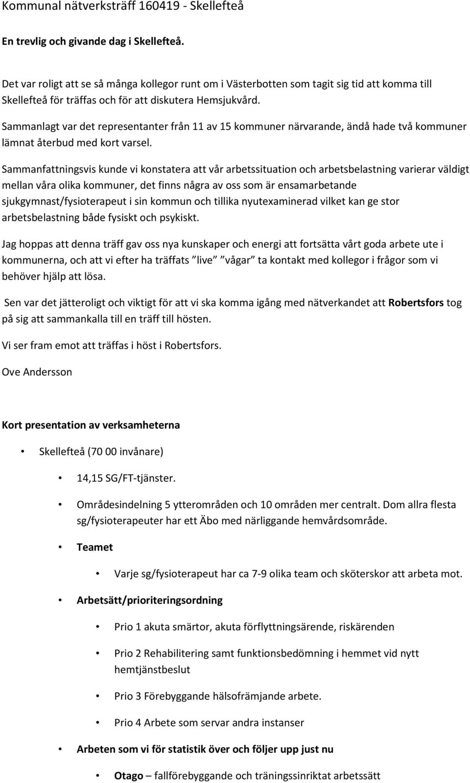 Sammanfattningsvis kunde vi konstatera att vår arbetssituation och arbetsbelastning varierar väldigt mellan våra olika kommuner, det finns några av oss som är ensamarbetande sjukgymnast/fysioterapeut