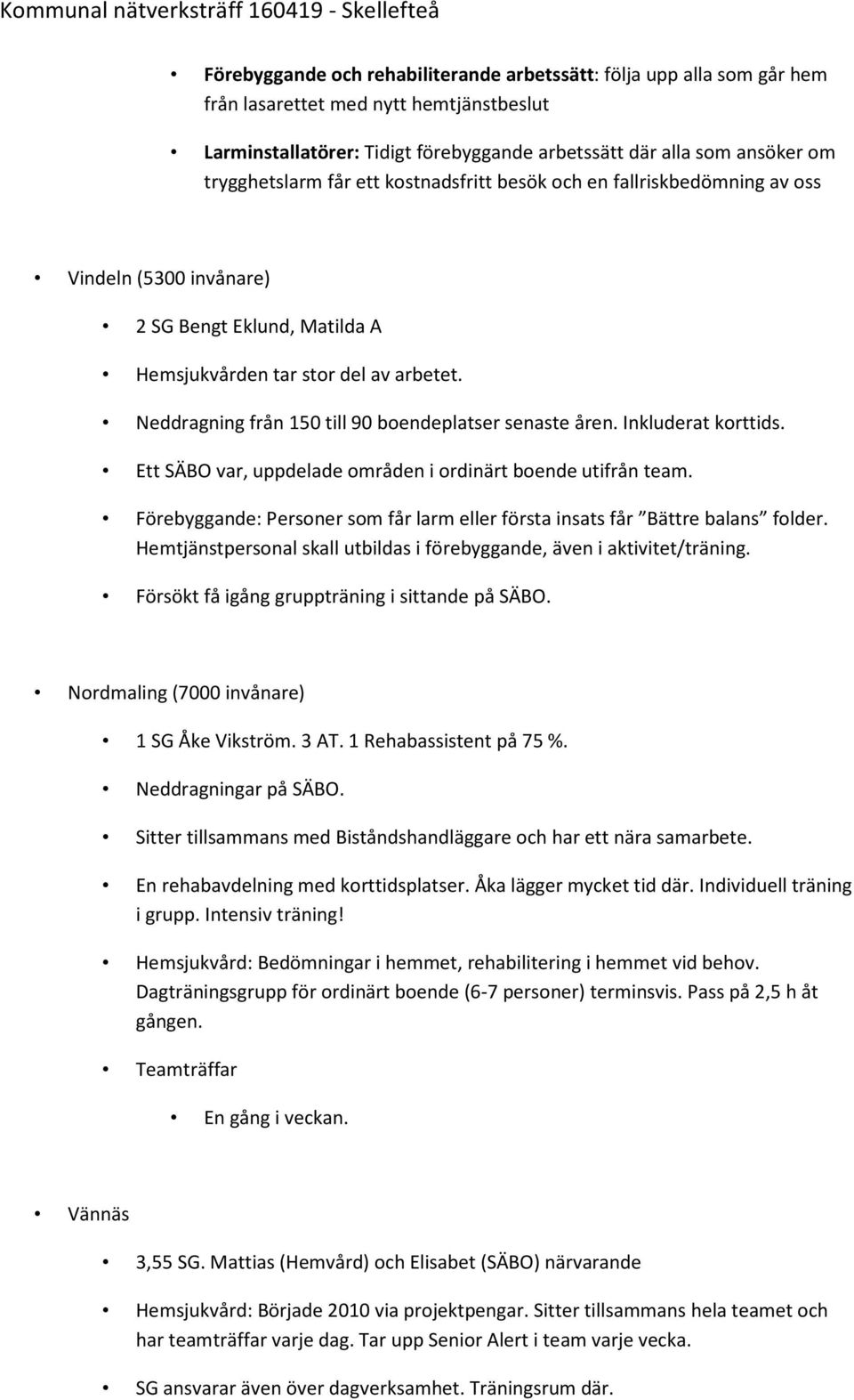 Neddragning från 150 till 90 boendeplatser senaste åren. Inkluderat korttids. Ett SÄBO var, uppdelade områden i ordinärt boende utifrån team.