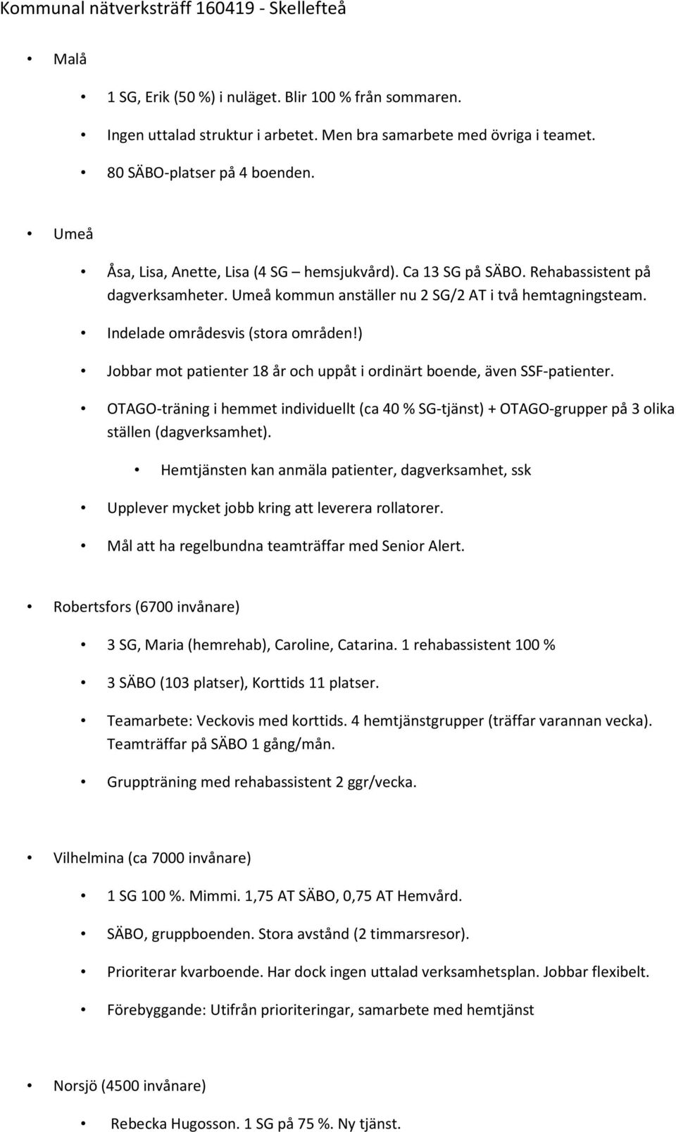 ) Jobbar mot patienter 18 år och uppåt i ordinärt boende, även SSF-patienter. OTAGO-träning i hemmet individuellt (ca 40 % SG-tjänst) + OTAGO-grupper på 3 olika ställen (dagverksamhet).