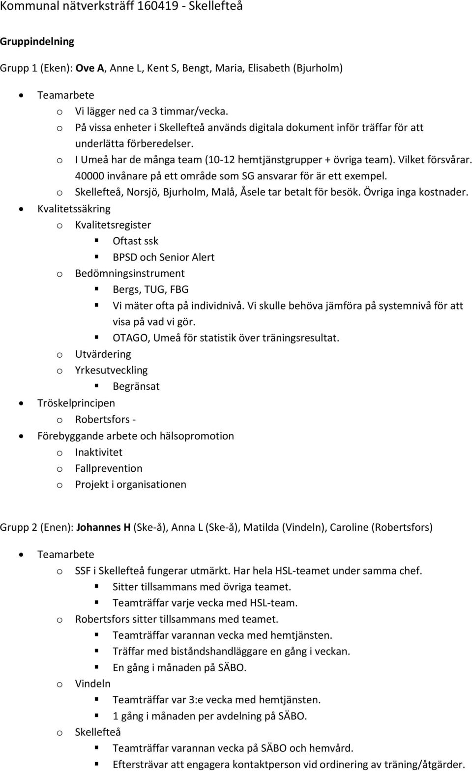 40000 invånare på ett område som SG ansvarar för är ett exempel. o Skellefteå, Norsjö, Bjurholm, Malå, Åsele tar betalt för besök. Övriga inga kostnader.