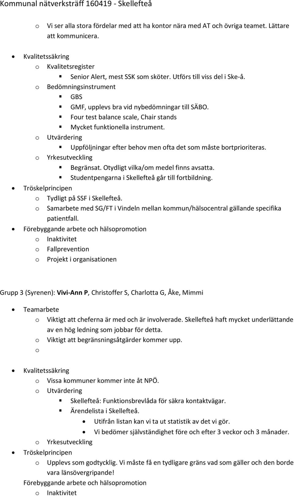 Otydligt vilka/om medel finns avsatta. Studentpengarna i Skellefteå går till fortbildning. o Tydligt på SSF i Skellefteå.