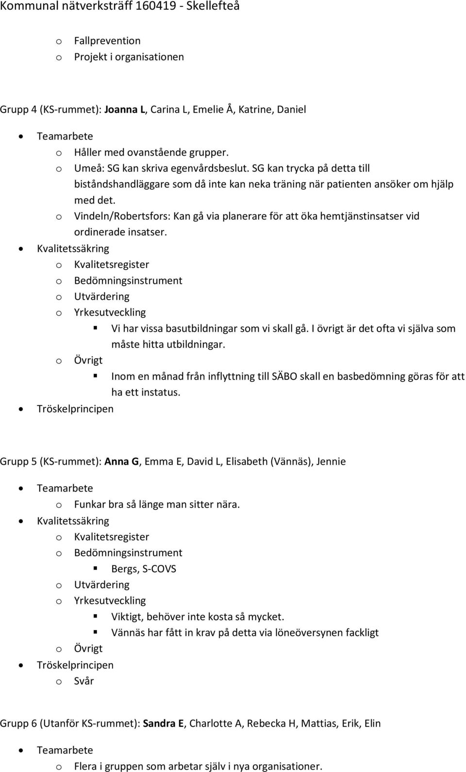 o Vindeln/Robertsfors: Kan gå via planerare för att öka hemtjänstinsatser vid ordinerade insatser. Vi har vissa basutbildningar som vi skall gå.