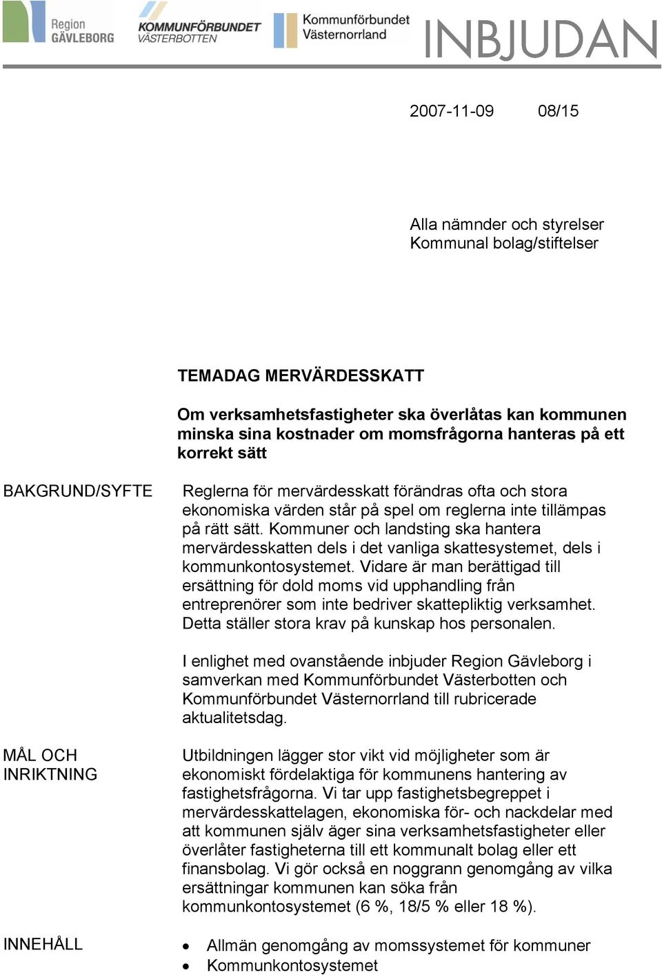 Kommuner och landsting ska hantera mervärdesskatten dels i det vanliga skattesystemet, dels i kommunkontosystemet.