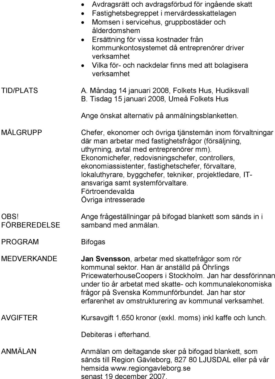 Tisdag 15 januari 2008, Umeå Folkets Hus Ange önskat alternativ på anmälningsblanketten. MÅLGRUPP OBS!