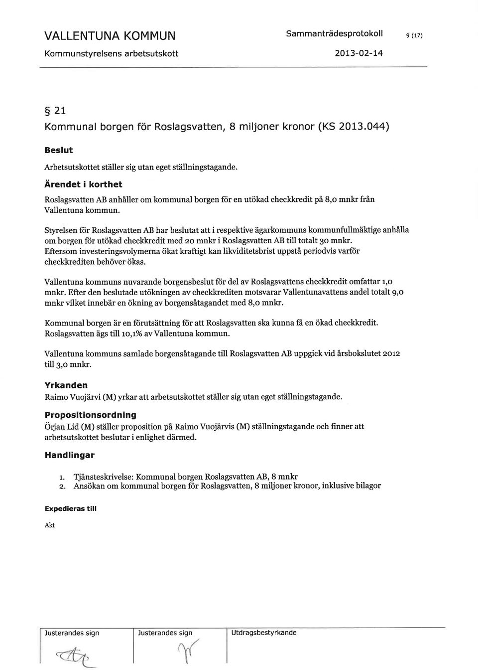 Styrelsen för Roslagsvatten AB har beslutat att i respektive ägarkommuns kommunfullmäktige anhålla om borgen för utökad checkkredit med zo mnkr i Roslagsvatten AB till totalt 3o mnkr.