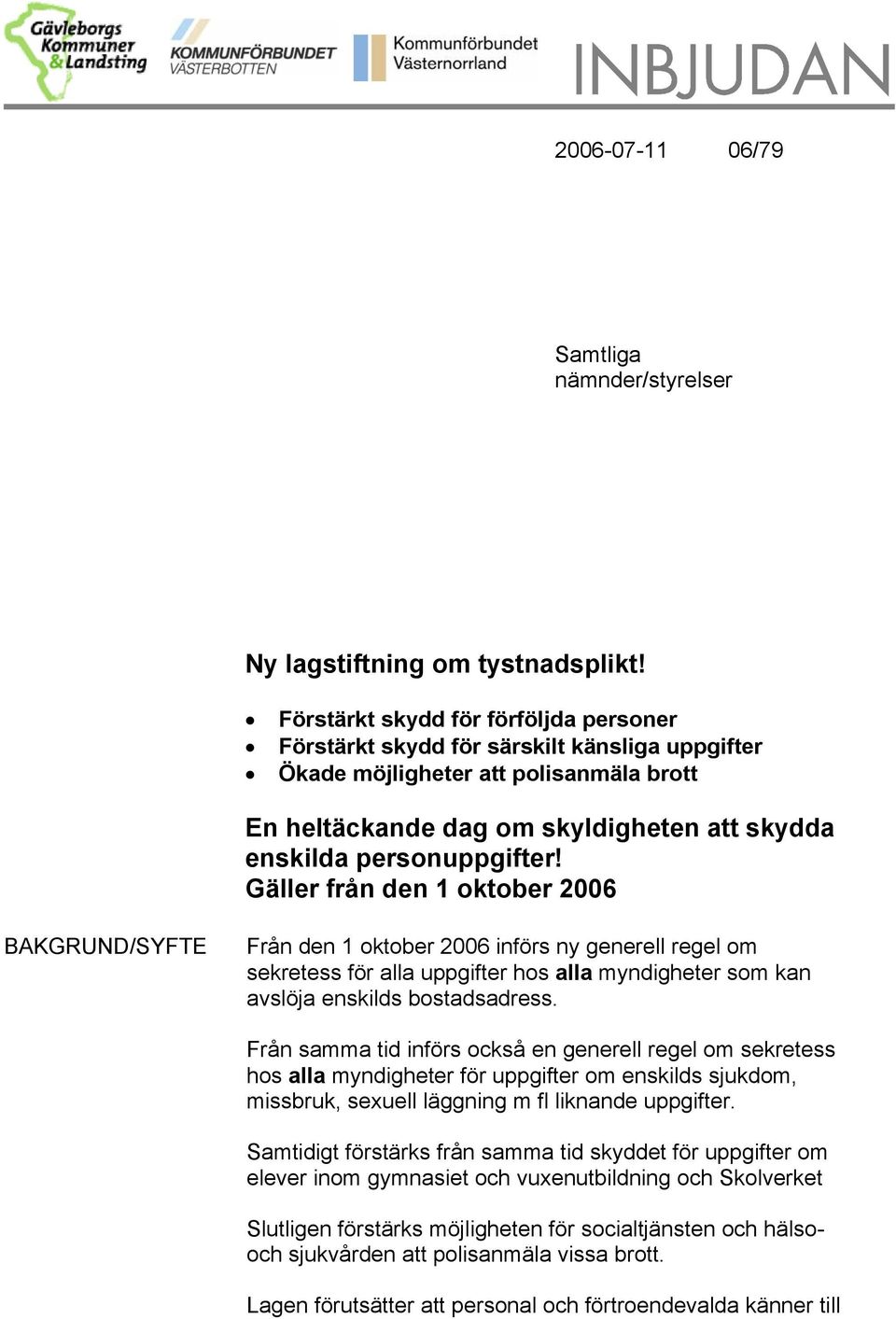 Gäller från den 1 oktober 2006 BAKGRUND/SYFTE Från den 1 oktober 2006 införs ny generell regel om sekretess för alla uppgifter hos alla myndigheter som kan avslöja enskilds bostadsadress.