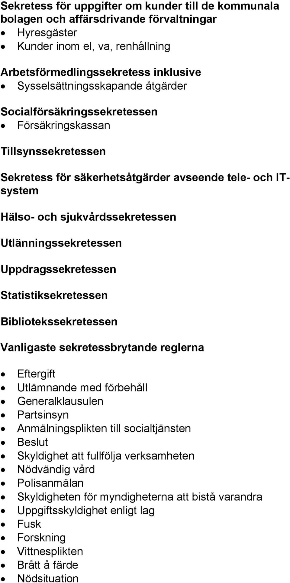 Uppdragssekretessen Statistiksekretessen Bibliotekssekretessen Vanligaste sekretessbrytande reglerna Eftergift Utlämnande med förbehåll Generalklausulen Partsinsyn Anmälningsplikten till