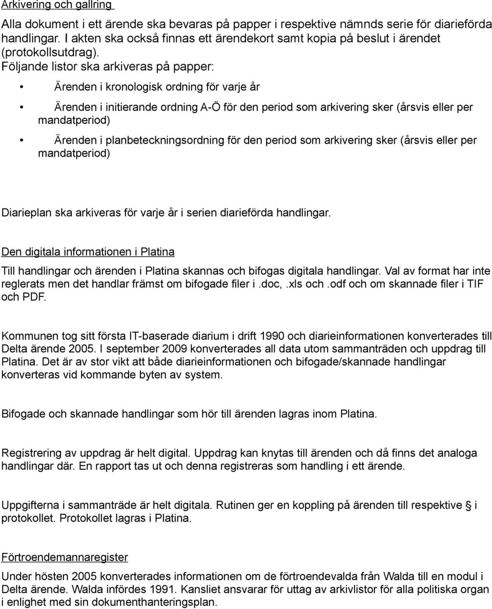 Följande listor ska arkiveras på papper: Ärenden i kronologisk ordning för varje år Ärenden i initierande ordning A-Ö för den period som arkivering sker (årsvis eller per mandatperiod) Ärenden i