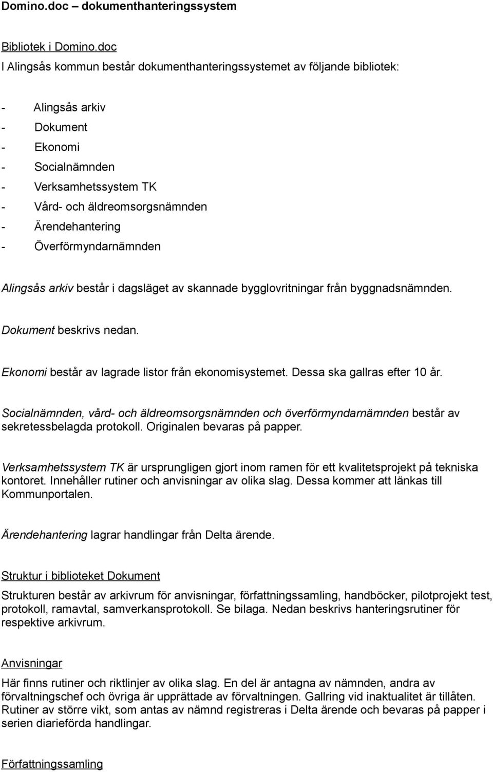 Ärendehantering - Överförmyndarnämnden Alingsås arkiv består i dagsläget av skannade bygglovritningar från byggnadsnämnden. Dokument beskrivs nedan.