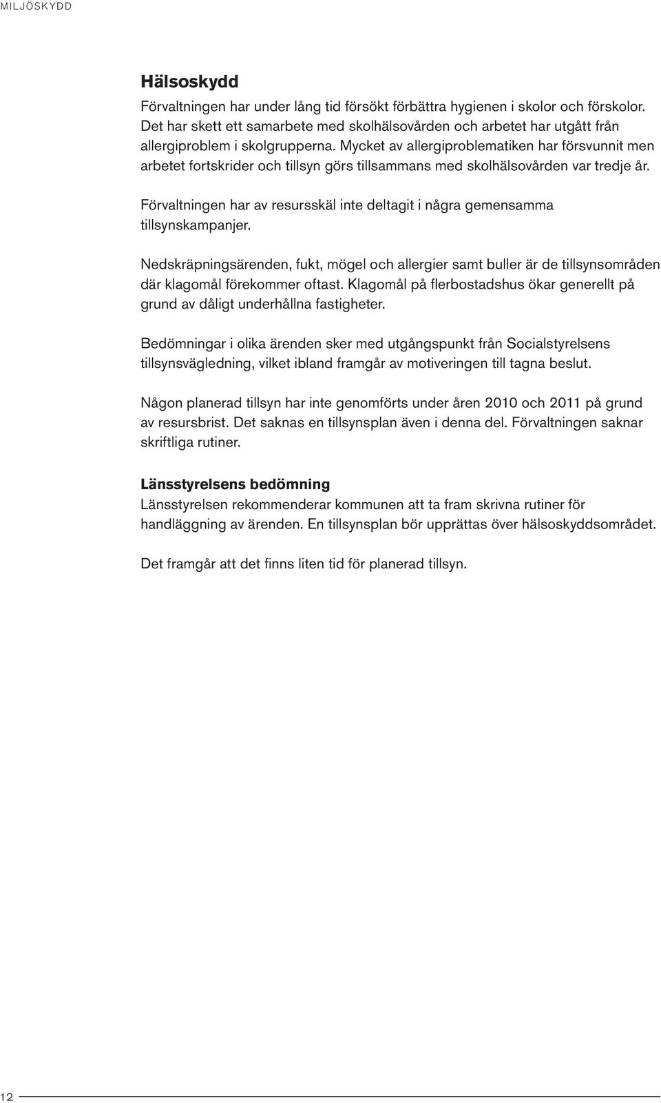 Mycket av allergiproblematiken har försvunnit men arbetet fortskrider och tillsyn görs tillsammans med skolhälsovården var tredje år.