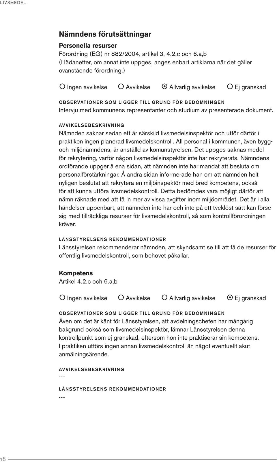 ) Ingen avvikelse Avvikelse Allvarlig avvikelse Ej granskad OBSERVATIONER SOM LIGGER TILL GRUND FÖR BEDÖMNINGEN Intervju med kommunens representanter och studium av presenterade dokument.