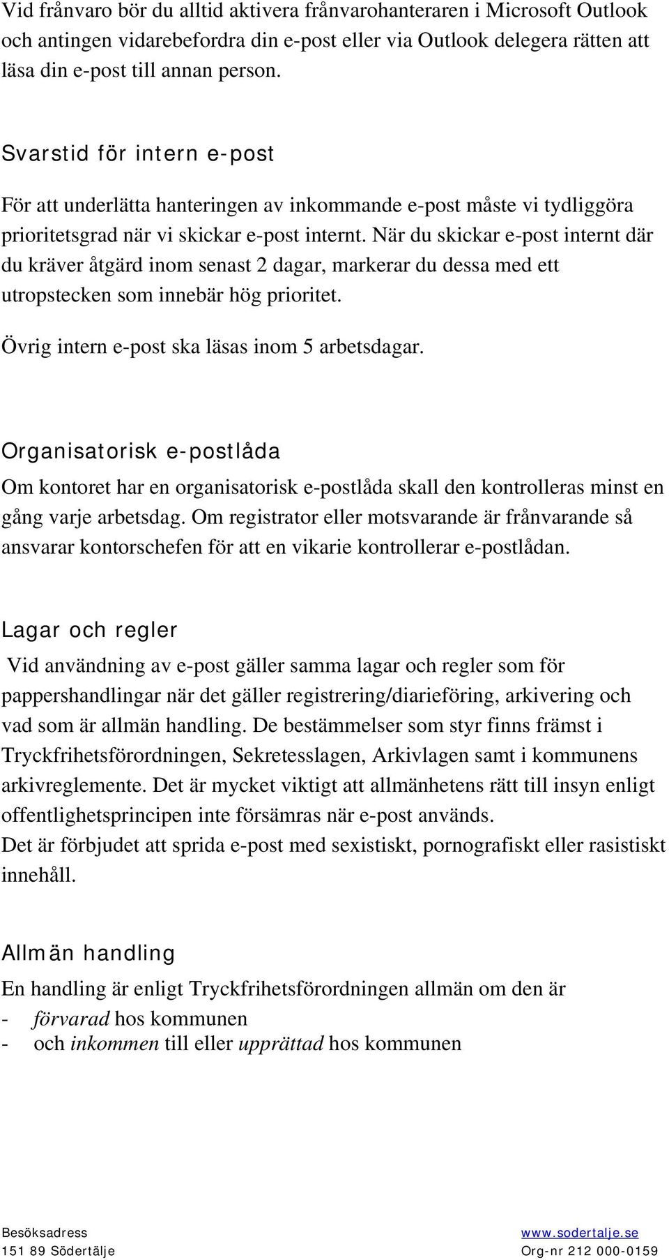 När du skickar e-post internt där du kräver åtgärd inom senast 2 dagar, markerar du dessa med ett utropstecken som innebär hög prioritet. Övrig intern e-post ska läsas inom 5 arbetsdagar.