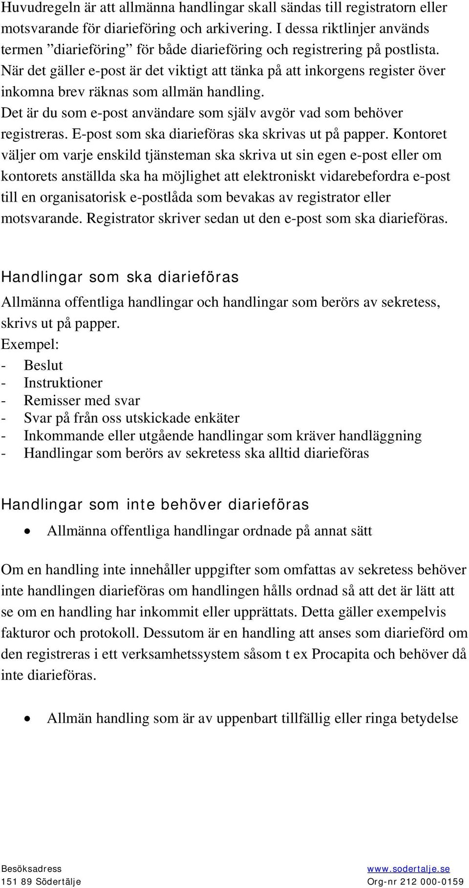 När det gäller e-post är det viktigt att tänka på att inkorgens register över inkomna brev räknas som allmän handling. Det är du som e-post användare som själv avgör vad som behöver registreras.