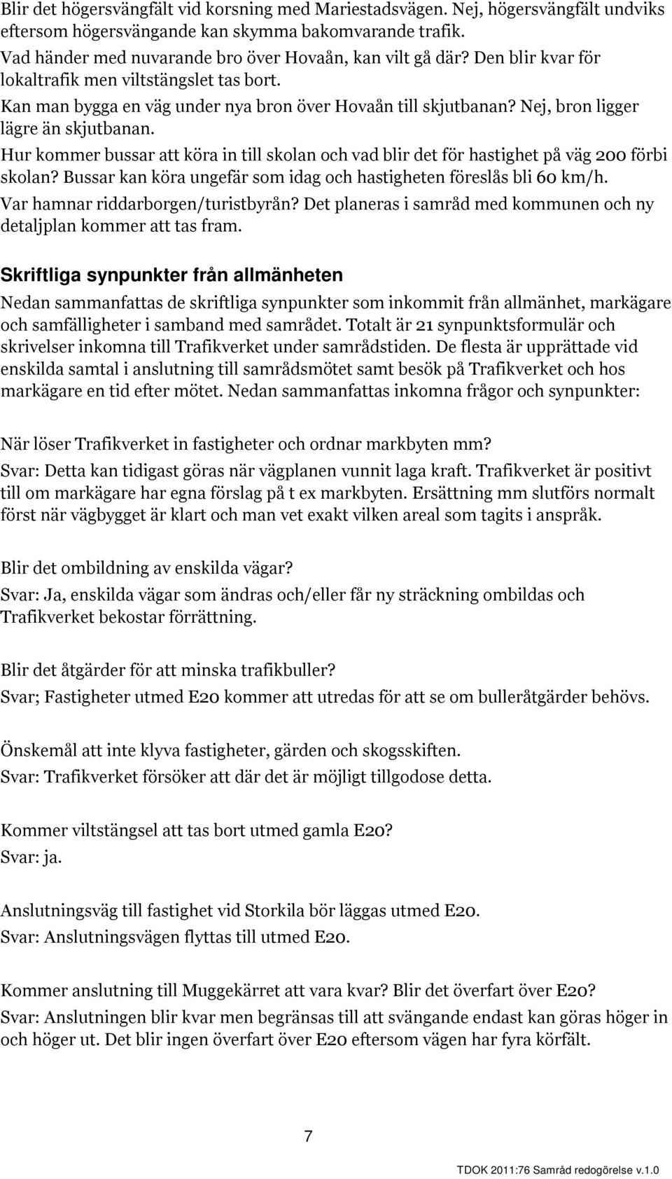 Hur kommer bussar att köra in till skolan och vad blir det för hastighet på väg 200 förbi skolan? Bussar kan köra ungefär som idag och hastigheten föreslås bli 60 km/h.