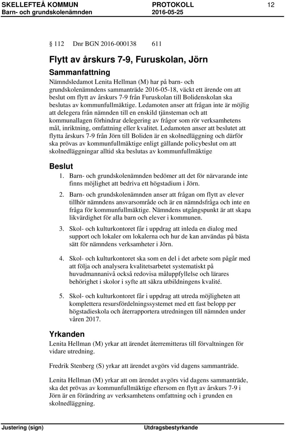 Ledamoten anser att frågan inte är möjlig att delegera från nämnden till en enskild tjänsteman och att kommunallagen förhindrar delegering av frågor som rör verksamhetens mål, inriktning, omfattning