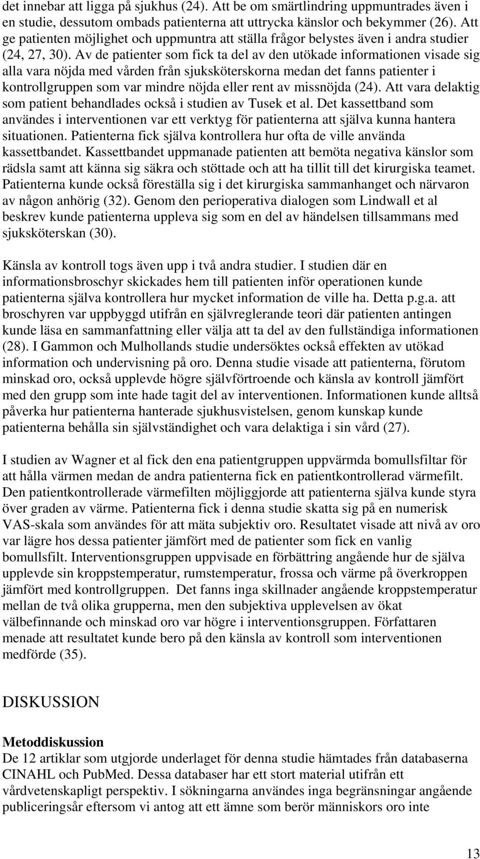 Av de patienter som fick ta del av den utökade informationen visade sig alla vara nöjda med vården från sjuksköterskorna medan det fanns patienter i kontrollgruppen som var mindre nöjda eller rent av