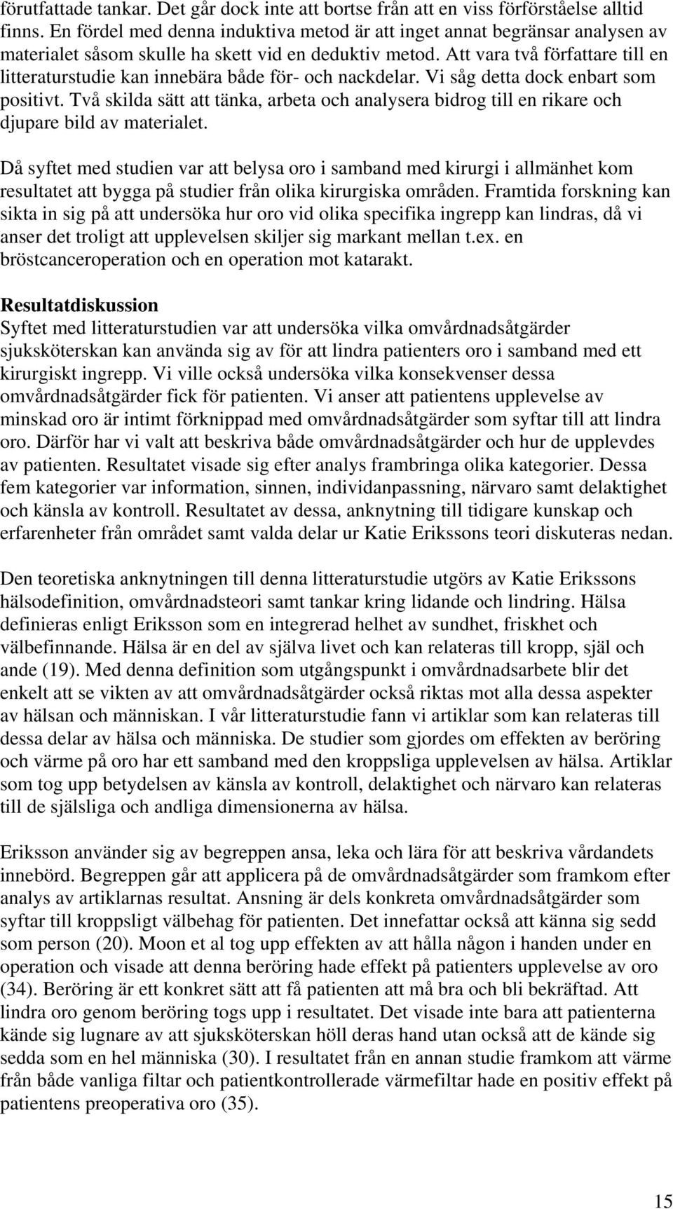 Att vara två författare till en litteraturstudie kan innebära både för- och nackdelar. Vi såg detta dock enbart som positivt.