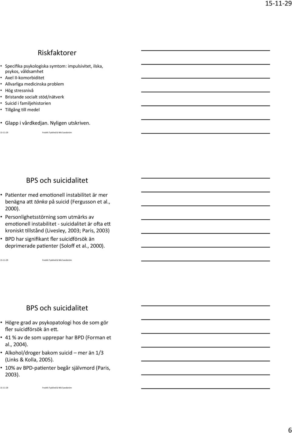 Personlighetsstörning som utmärks av emozonell instabilitet - suicidalitet är oca em kroniskt Zllstånd (Livesley, 2003; Paris, 2003) BPD har signifikant fler suicidförsök än deprimerade pazenter