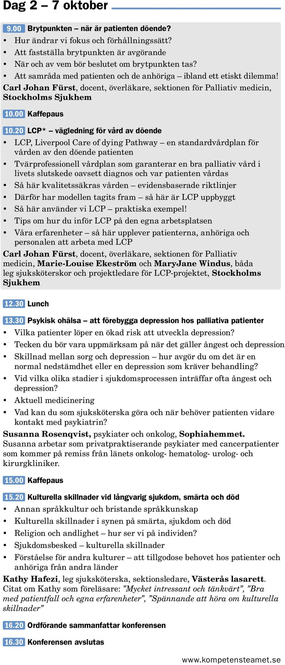 20 LCP* vägledning för vård av döende LCP, Liverpool Care of dying Pathway en standardvårdplan för vården av den döende patienten Tvärprofessionell vårdplan som garanterar en bra palliativ vård i