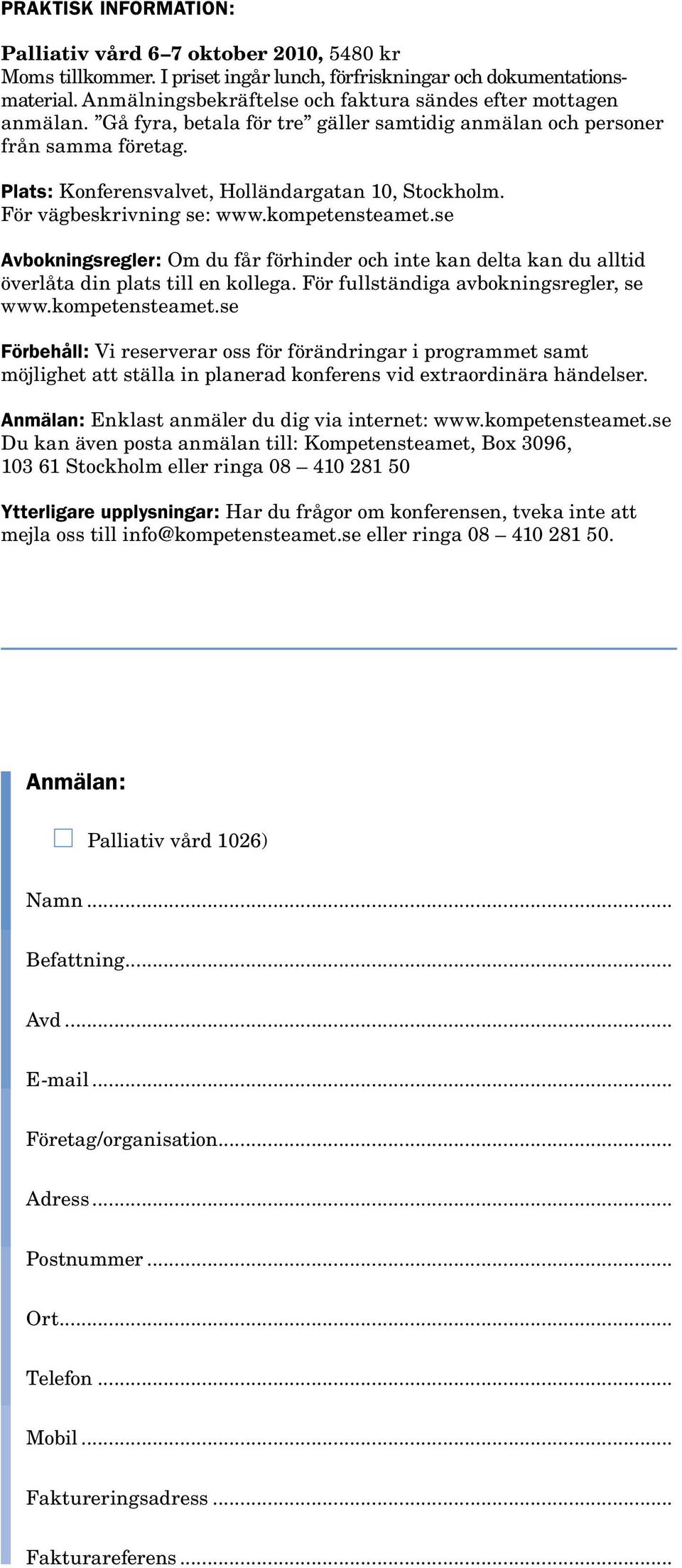 För vägbeskrivning se: www.kompetensteamet.se Avbokningsregler: Om du får förhinder och inte kan delta kan du alltid överlåta din plats till en kollega. För fullständiga avbokningsregler, se www.