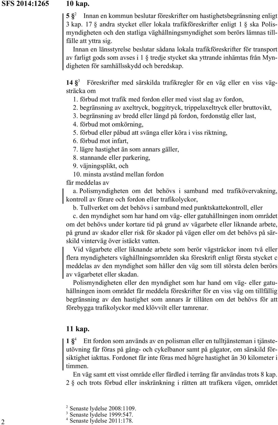 Innan en länsstyrelse beslutar sådana lokala trafikföreskrifter för transport av farligt gods som avses i 1 tredje stycket ska yttrande inhämtas från Myndigheten för samhällsskydd och beredskap.