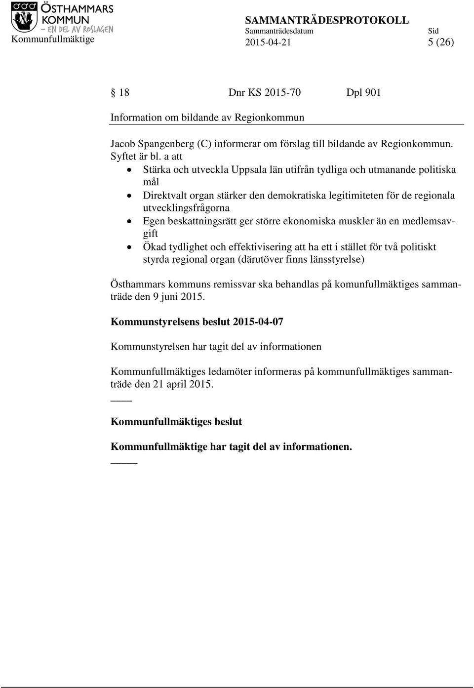 ger större ekonomiska muskler än en medlemsavgift Ökad tydlighet och effektivisering att ha ett i stället för två politiskt styrda regional organ (därutöver finns länsstyrelse) Östhammars kommuns