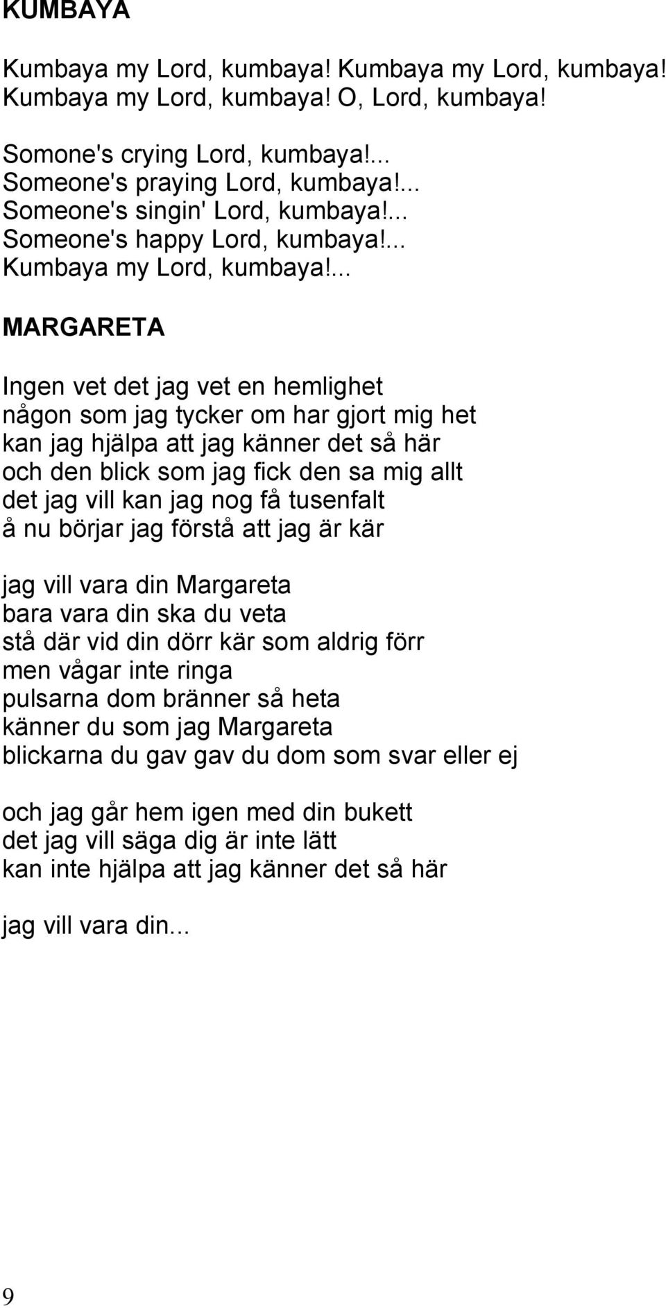 ... MARGARETA Ingen vet det jag vet en hemlighet någon som jag tycker om har gjort mig het kan jag hjälpa att jag känner det så här och den blick som jag fick den sa mig allt det jag vill kan jag nog