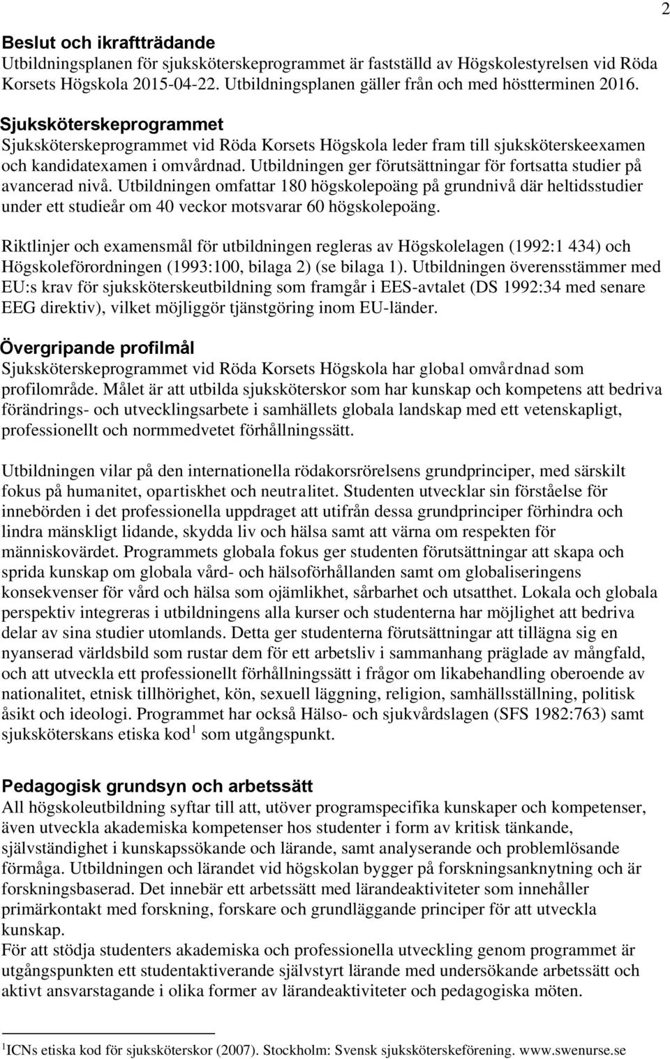 Utbildningen ger förutsättningar för fortsatta studier på avancerad nivå.