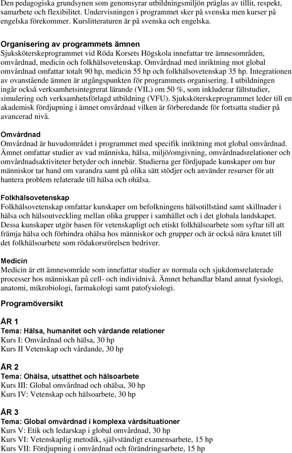 Omvårdnad med inriktning mot global omvårdnad omfattar totalt 90 hp, medicin 55 hp och folkhälsovetenskap 35 hp. Integrationen av ovanstående ämnen är utgångspunkten för programmets organisering.