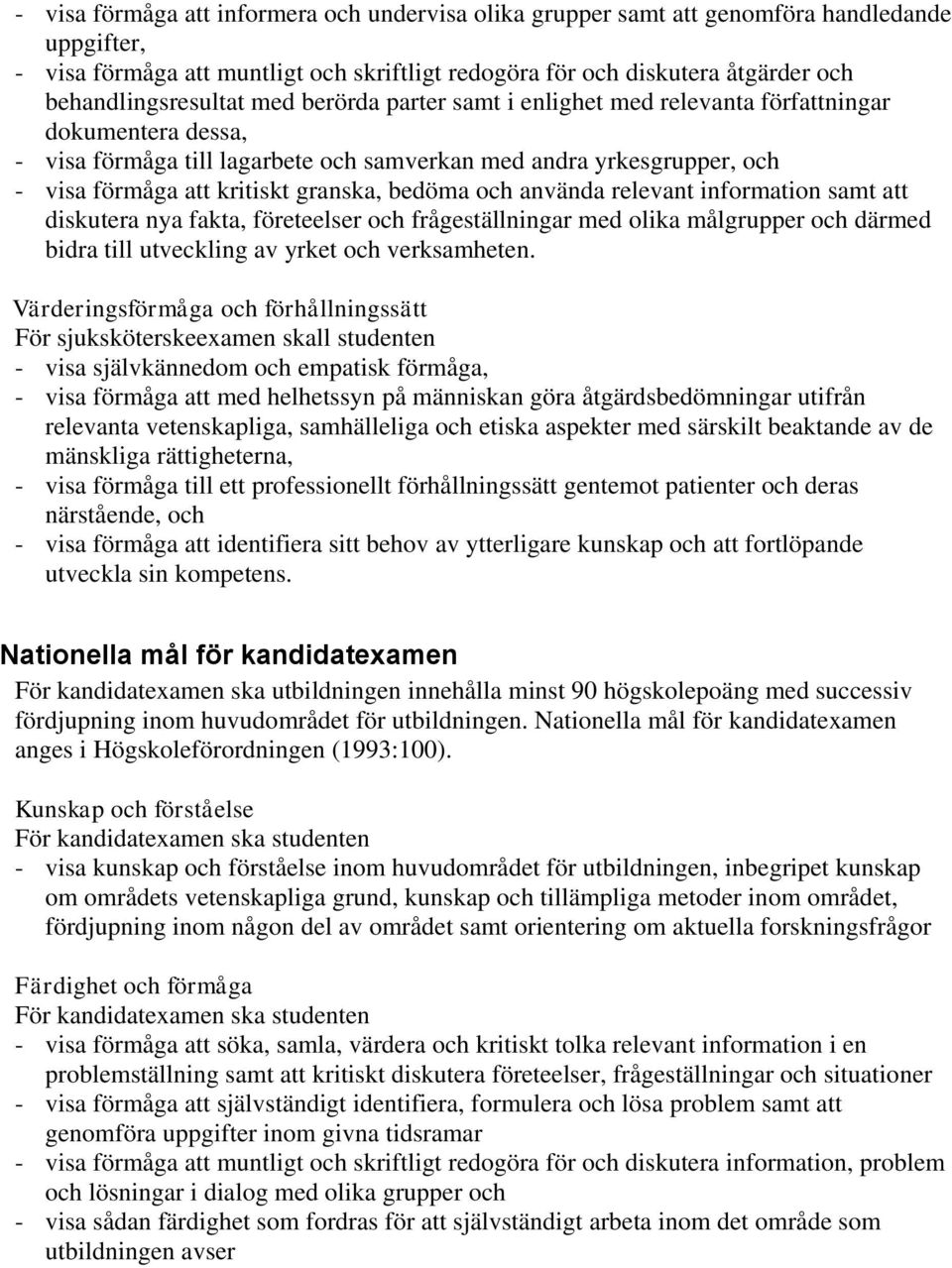 kritiskt granska, bedöma och använda relevant information samt att diskutera nya fakta, företeelser och frågeställningar med olika målgrupper och därmed bidra till utveckling av yrket och