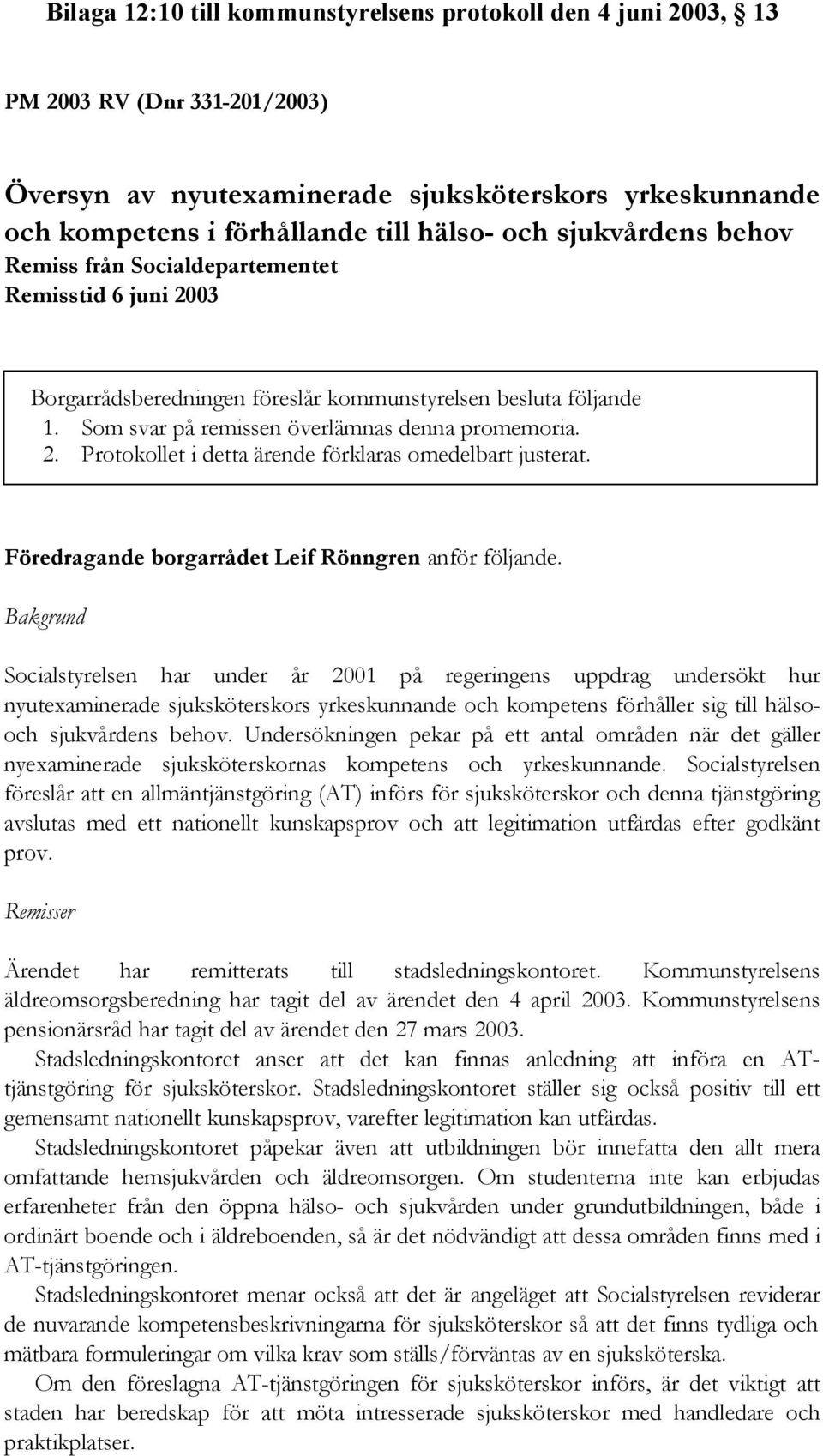 Föredragande borgarrådet Leif Rönngren anför följande.