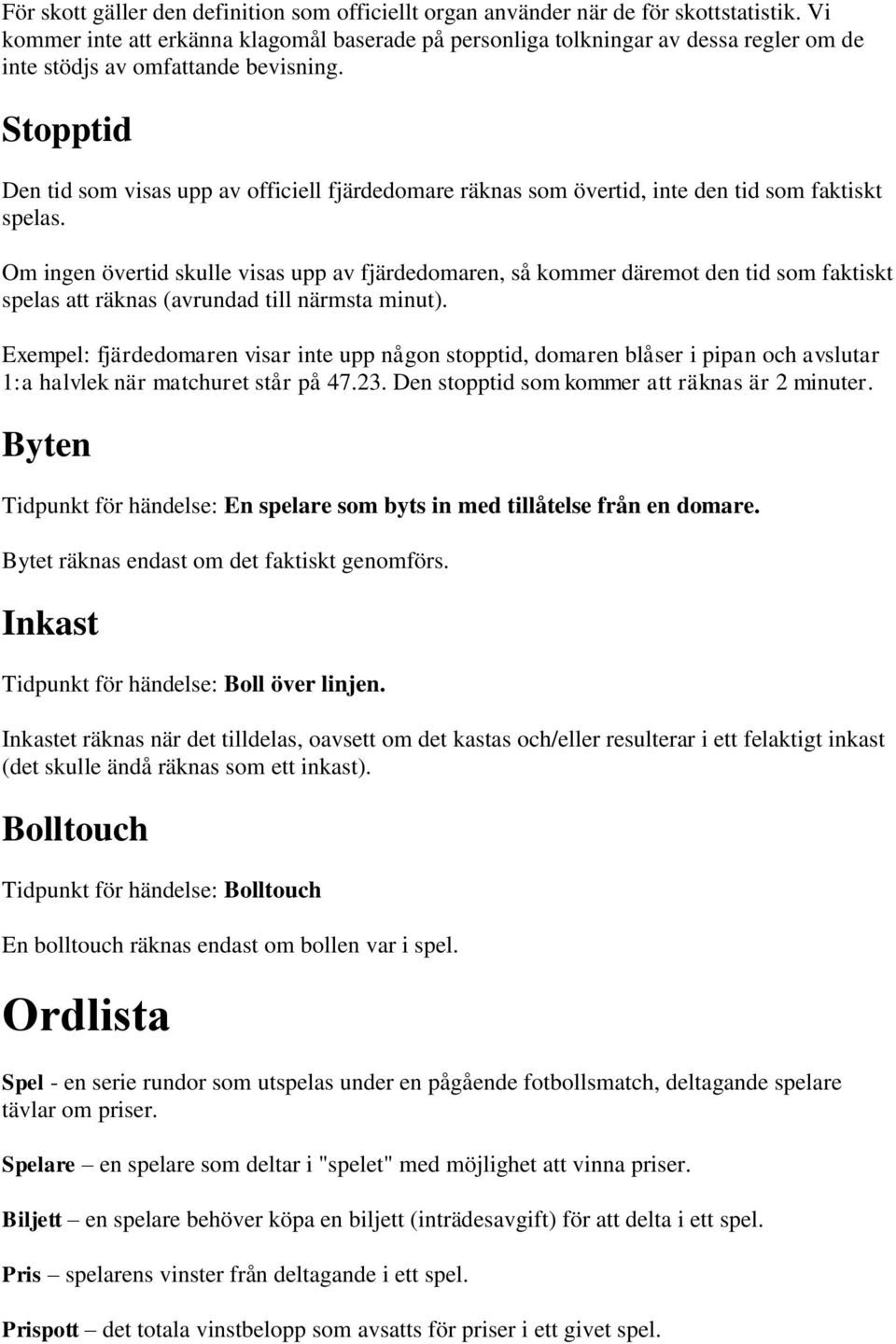 Stopptid Den tid som visas upp av officiell fjärdedomare räknas som övertid, inte den tid som faktiskt spelas.