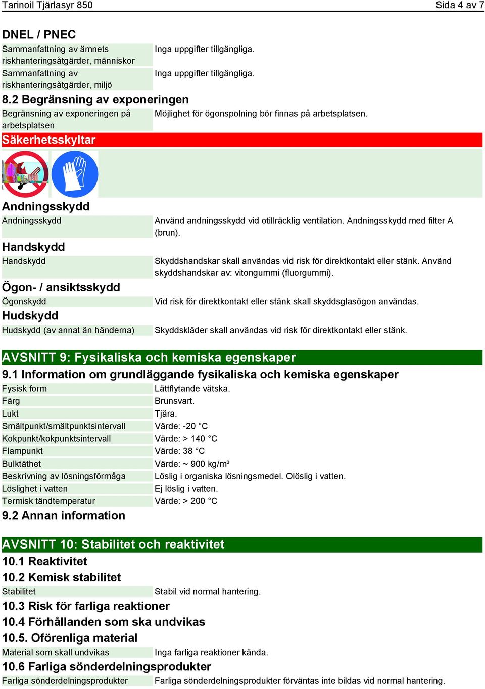 Andningsskydd Andningsskydd Handskydd Handskydd Ögon- / ansiktsskydd Ögonskydd Hudskydd Hudskydd (av annat än händerna) Använd andningsskydd vid otillräcklig ventilation.