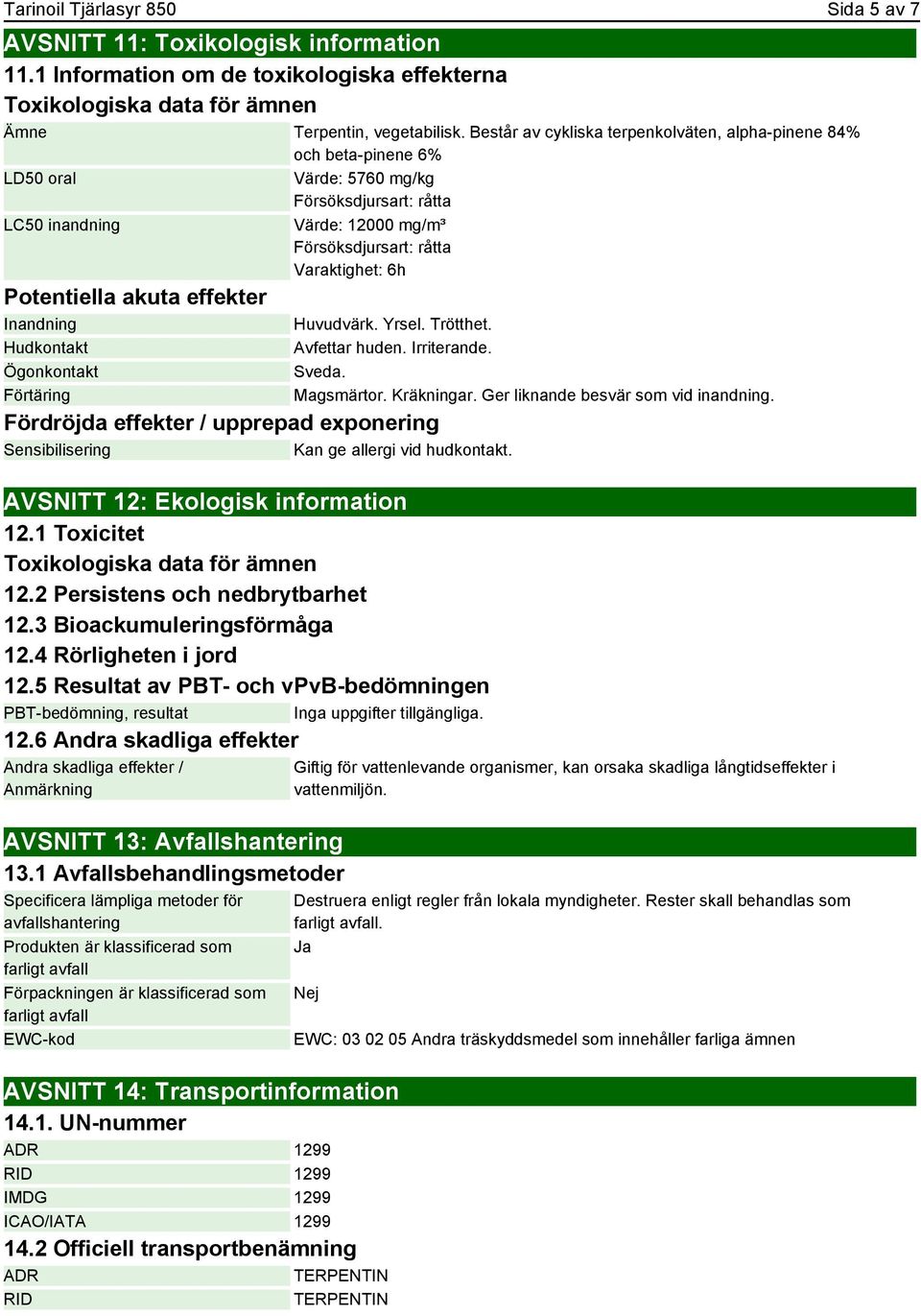 Försöksdjursart: råtta Värde: 12000 mg/m³ Försöksdjursart: råtta Varaktighet: 6h Fördröjda effekter / upprepad exponering Sensibilisering Kan ge allergi vid hudkontakt.