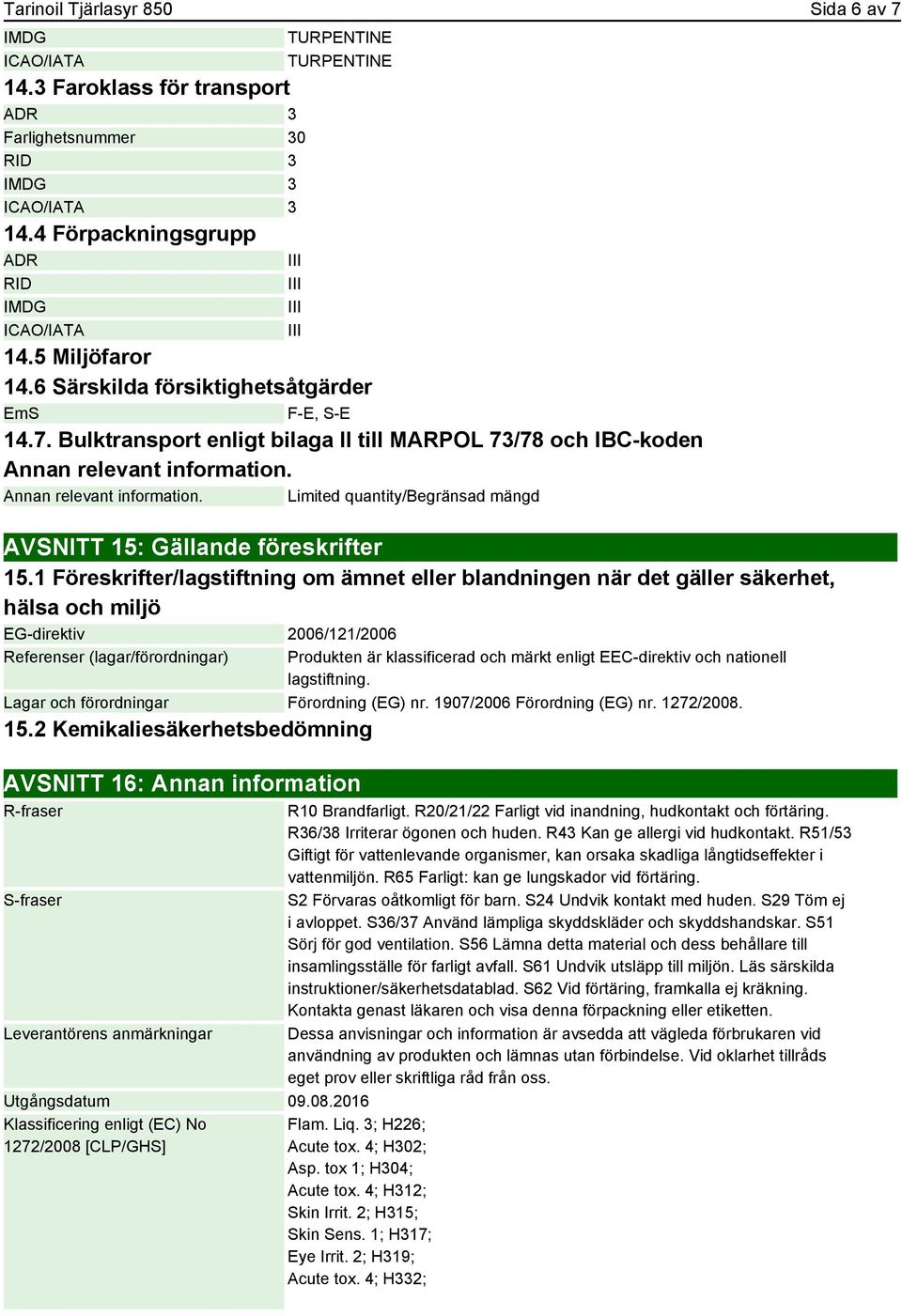 Bulktransport enligt bilaga II till MARPOL 73/78 och IBC-koden Annan relevant information. Annan relevant information. Limited quantity/begränsad mängd AVSNITT 15: Gällande föreskrifter 15.