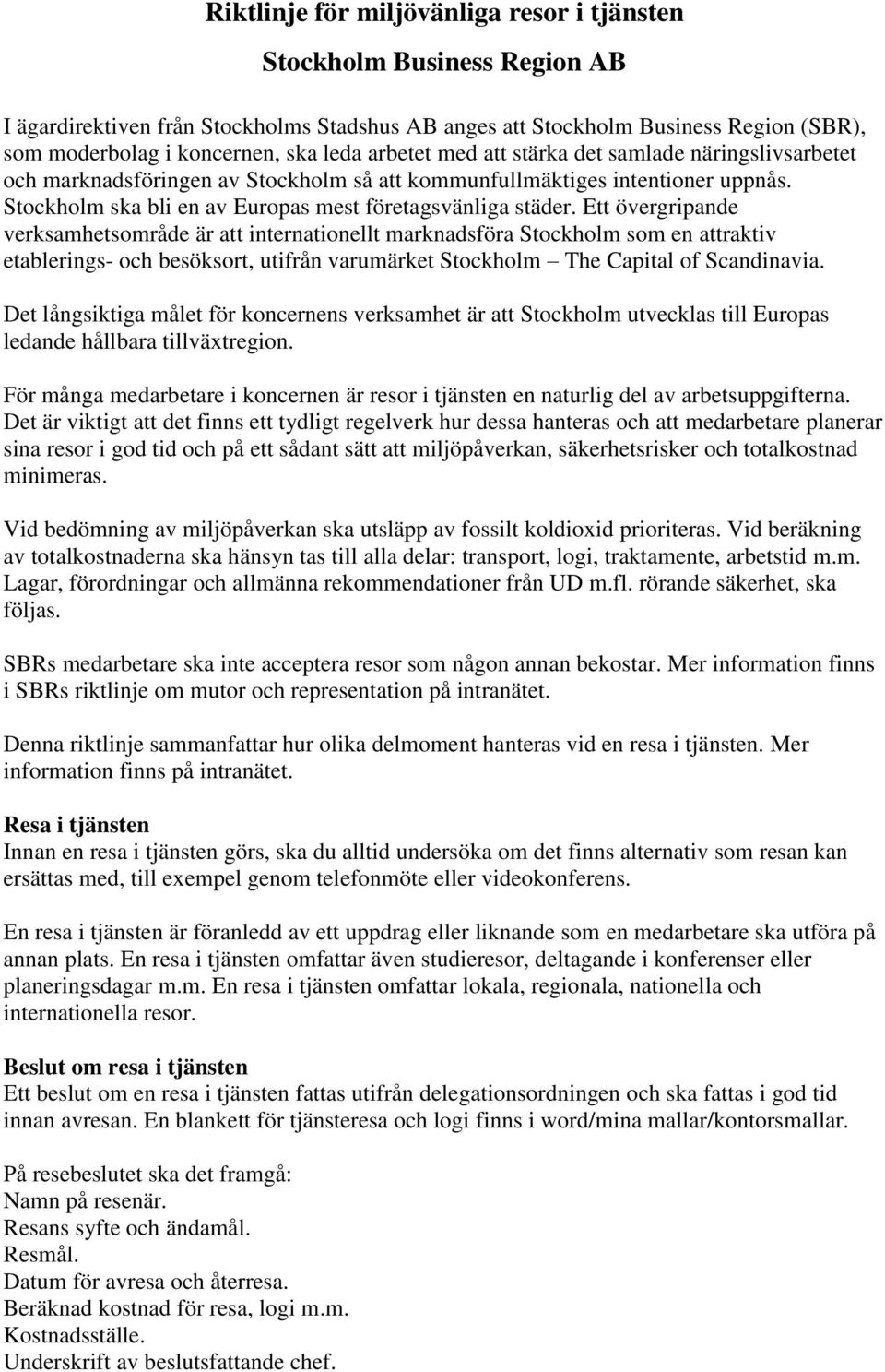 Ett övergripande verksamhetsområde är att internationellt marknadsföra Stockholm som en attraktiv etablerings- och besöksort, utifrån varumärket Stockholm The Capital of Scandinavia.