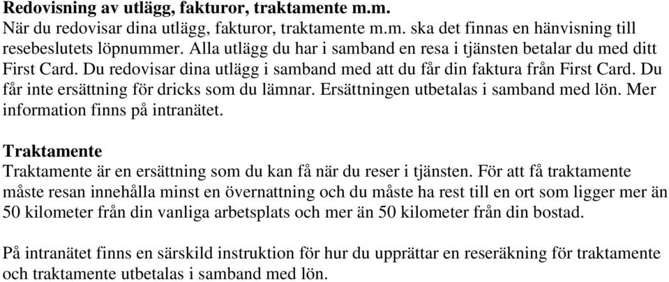 Du får inte ersättning för dricks som du lämnar. Ersättningen utbetalas i samband med lön. Mer Traktamente Traktamente är en ersättning som du kan få när du reser i tjänsten.