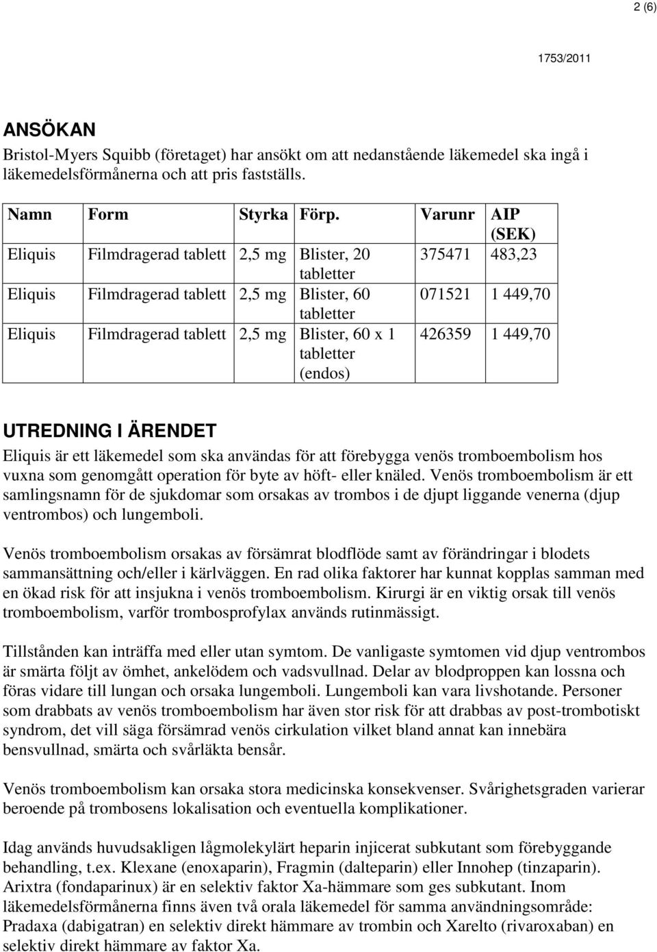 (endos) 426359 1 449,70 UTREDNING I ÄRENDET Eliquis är ett läkemedel som ska användas för att förebygga venös tromboembolism hos vuxna som genomgått operation för byte av höft- eller knäled.