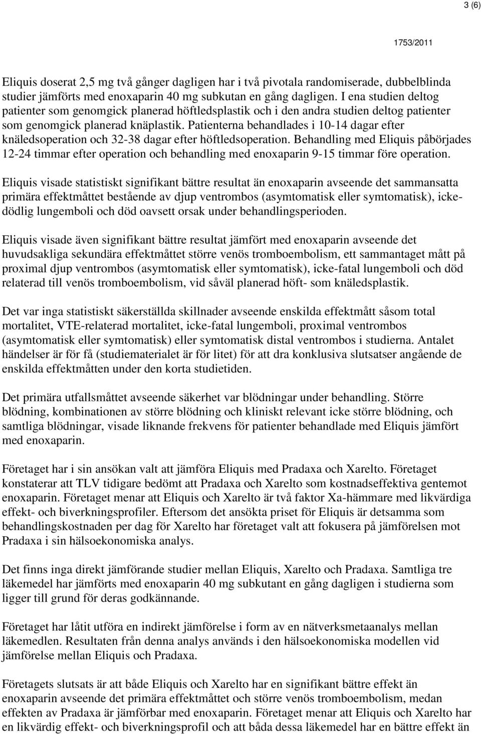 Patienterna behandlades i 10-14 dagar efter knäledsoperation och 32-38 dagar efter höftledsoperation.