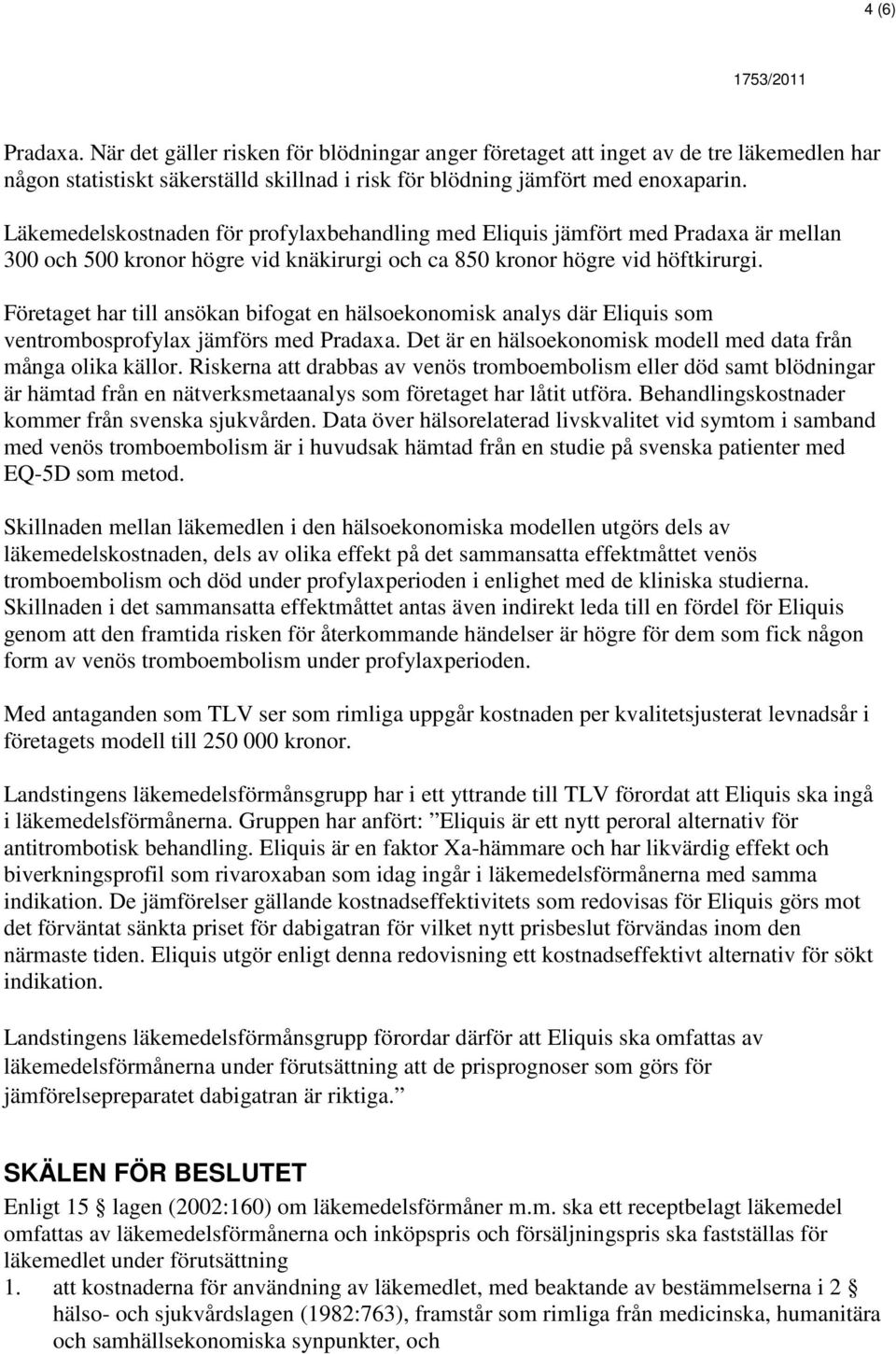 Företaget har till ansökan bifogat en hälsoekonomisk analys där Eliquis som ventrombosprofylax jämförs med Pradaxa. Det är en hälsoekonomisk modell med data från många olika källor.